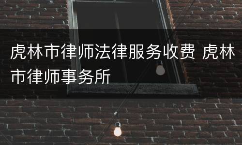 虎林市律师法律服务收费 虎林市律师事务所