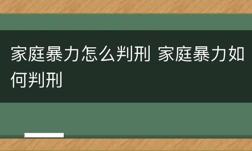 家庭暴力怎么判刑 家庭暴力如何判刑