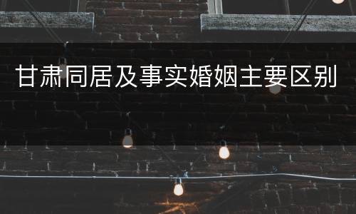 甘肃同居及事实婚姻主要区别