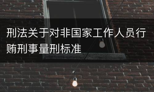 刑法关于对非国家工作人员行贿刑事量刑标准