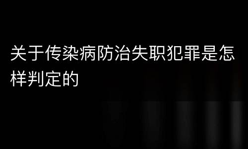 关于传染病防治失职犯罪是怎样判定的