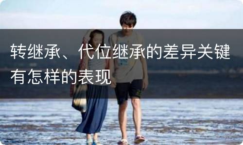 转继承、代位继承的差异关键有怎样的表现