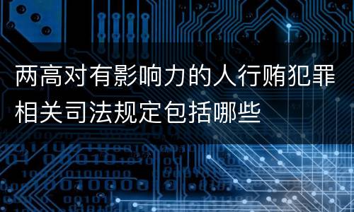 两高对有影响力的人行贿犯罪相关司法规定包括哪些