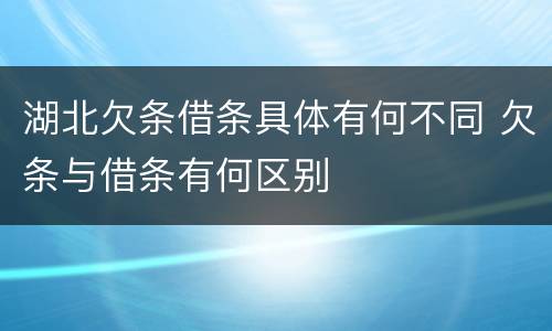 湖北欠条借条具体有何不同 欠条与借条有何区别