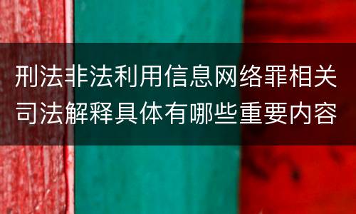刑法非法利用信息网络罪相关司法解释具体有哪些重要内容