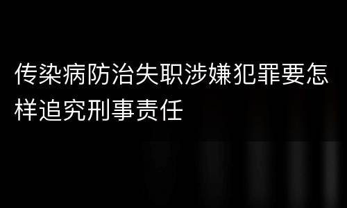传染病防治失职涉嫌犯罪要怎样追究刑事责任 传染病防治失职涉嫌犯罪要怎样追究刑事责任