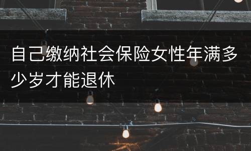 自己缴纳社会保险女性年满多少岁才能退休