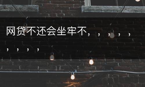 网贷不还会坐牢不，，，，，，，，，