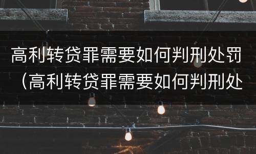 高利转贷罪需要如何判刑处罚（高利转贷罪需要如何判刑处罚吗）
