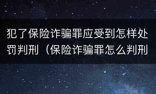 犯了保险诈骗罪应受到怎样处罚判刑（保险诈骗罪怎么判刑）