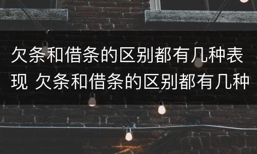 欠条和借条的区别都有几种表现 欠条和借条的区别都有几种表现呢