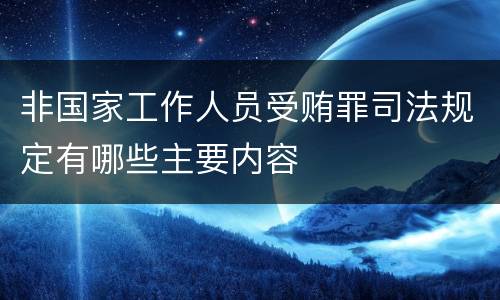 非国家工作人员受贿罪司法规定有哪些主要内容