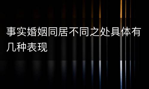 事实婚姻同居不同之处具体有几种表现