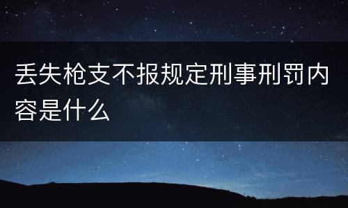 丢失枪支不报规定刑事刑罚内容是什么