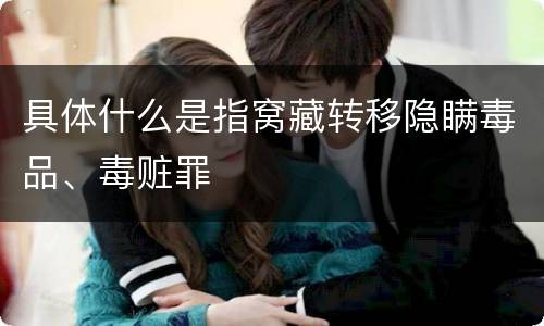 具体什么是指窝藏转移隐瞒毒品、毒赃罪
