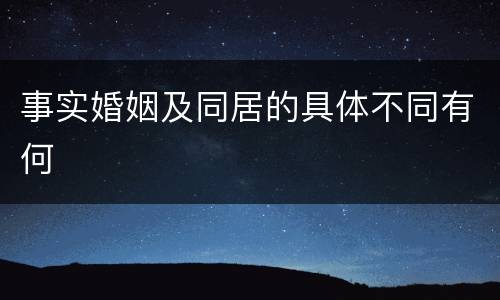 事实婚姻及同居的具体不同有何