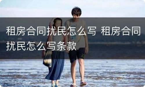 租房合同扰民怎么写 租房合同扰民怎么写条款