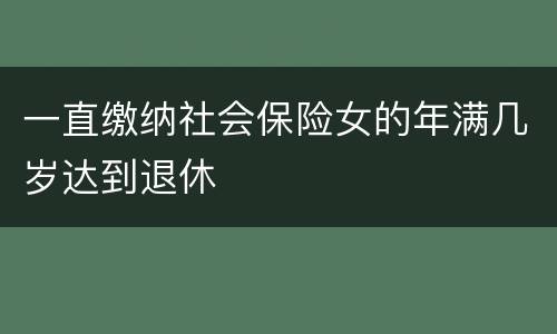 一直缴纳社会保险女的年满几岁达到退休