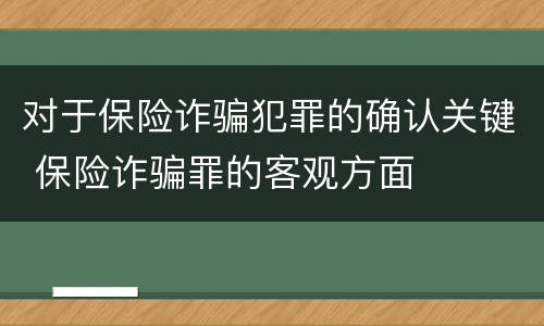 对于保险诈骗犯罪的确认关键 保险诈骗罪的客观方面
