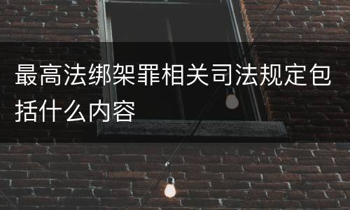 最高法绑架罪相关司法规定包括什么内容