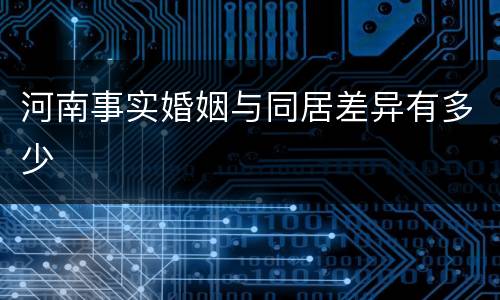 河南事实婚姻与同居差异有多少