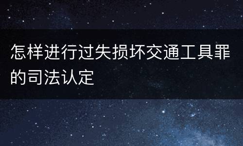怎样进行过失损坏交通工具罪的司法认定