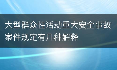 大型群众性活动重大安全事故案件规定有几种解释