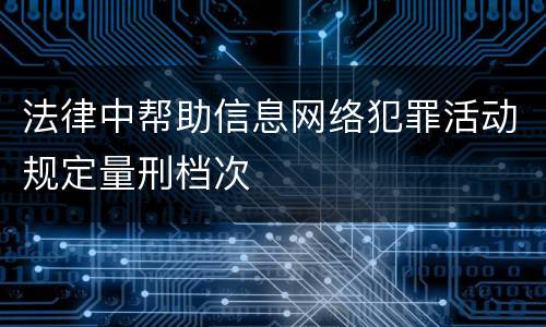 法律中帮助信息网络犯罪活动规定量刑档次