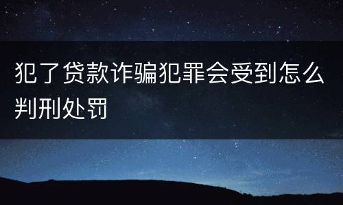 犯了贷款诈骗犯罪会受到怎么判刑处罚