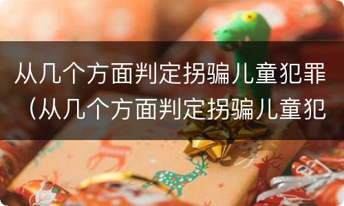 从几个方面判定拐骗儿童犯罪（从几个方面判定拐骗儿童犯罪行为）
