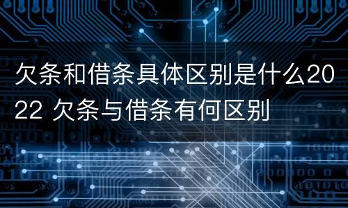 欠条和借条具体区别是什么2022 欠条与借条有何区别