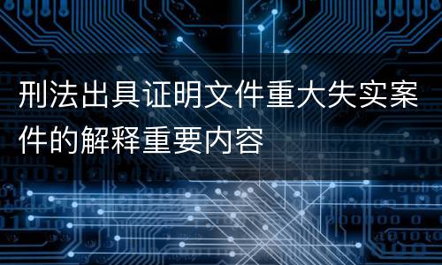 刑法出具证明文件重大失实案件的解释重要内容
