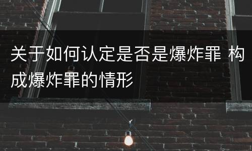 关于如何认定是否是爆炸罪 构成爆炸罪的情形