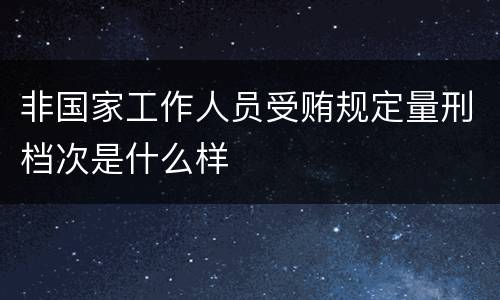 非国家工作人员受贿规定量刑档次是什么样