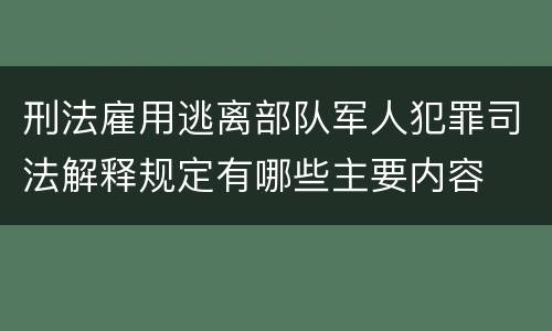 刑法雇用逃离部队军人犯罪司法解释规定有哪些主要内容