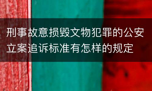 刑事故意损毁文物犯罪的公安立案追诉标准有怎样的规定