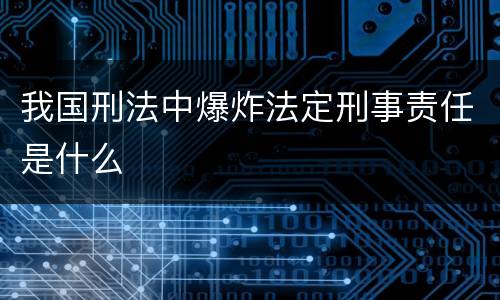 我国刑法中爆炸法定刑事责任是什么