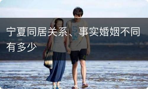 宁夏同居关系、事实婚姻不同有多少