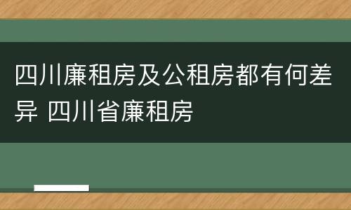 四川廉租房及公租房都有何差异 四川省廉租房