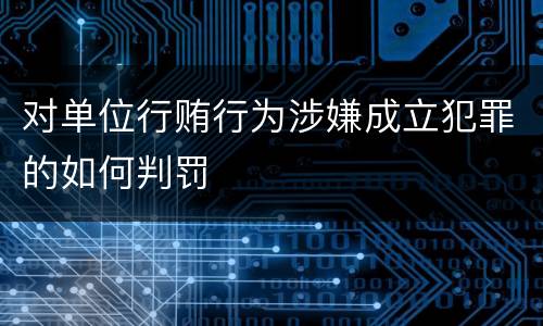 对单位行贿行为涉嫌成立犯罪的如何判罚