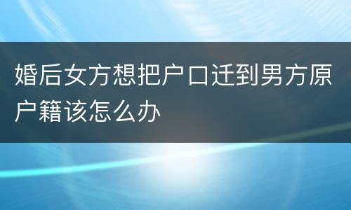 婚后女方想把户口迁到男方原户籍该怎么办