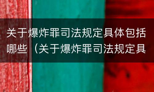 关于爆炸罪司法规定具体包括哪些（关于爆炸罪司法规定具体包括哪些案件）
