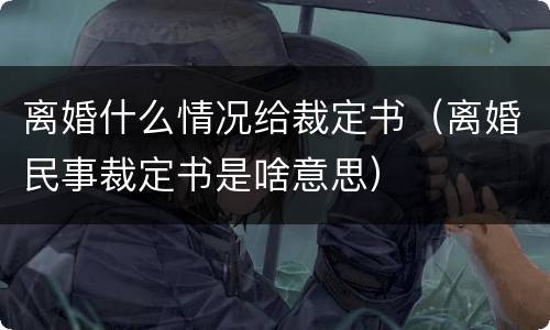 离婚什么情况给裁定书（离婚民事裁定书是啥意思）