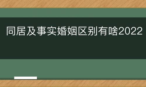 同居及事实婚姻区别有啥2022