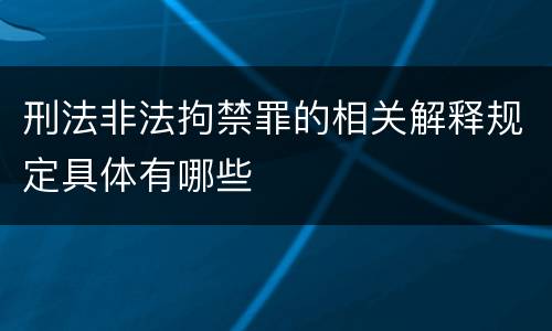 刑法非法拘禁罪的相关解释规定具体有哪些