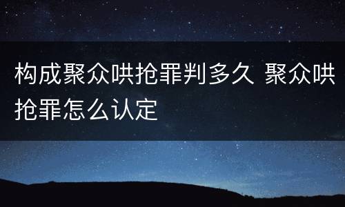 构成聚众哄抢罪判多久 聚众哄抢罪怎么认定