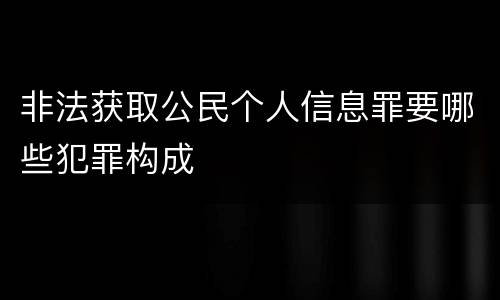 非法获取公民个人信息罪要哪些犯罪构成