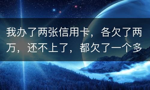 我办了两张信用卡，各欠了两万，还不上了，都欠了一个多月了，每天被催，我要要怎样办