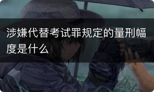 涉嫌代替考试罪规定的量刑幅度是什么