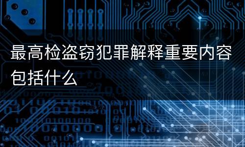 最高检盗窃犯罪解释重要内容包括什么